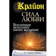 Крайон. Сила Любви. Вселенная исполнит наши желания 